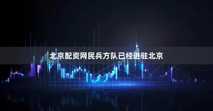 北京配资网民兵方队已经进驻北京