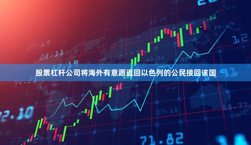 股票杠杆公司将海外有意愿返回以色列的公民接回该国