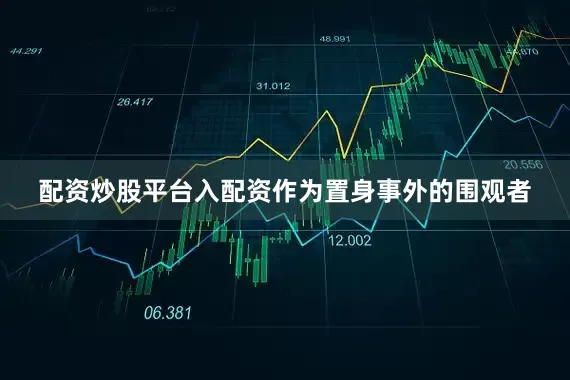 配资炒股平台入配资作为置身事外的围观者