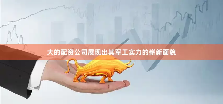 大的配资公司展现出其军工实力的崭新面貌