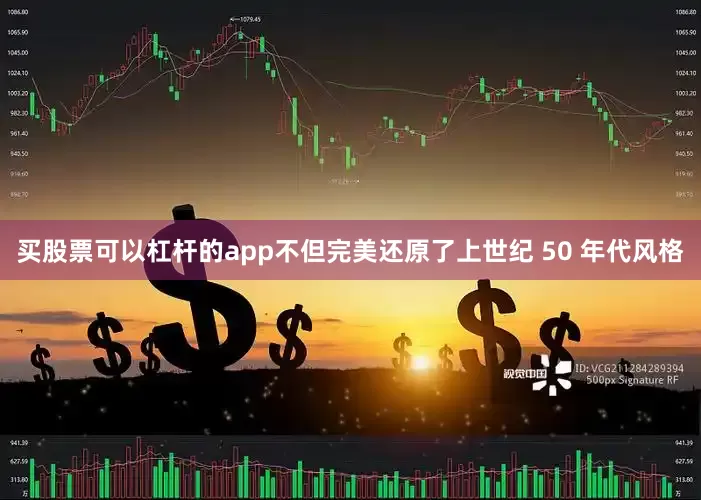 买股票可以杠杆的app不但完美还原了上世纪 50 年代风格