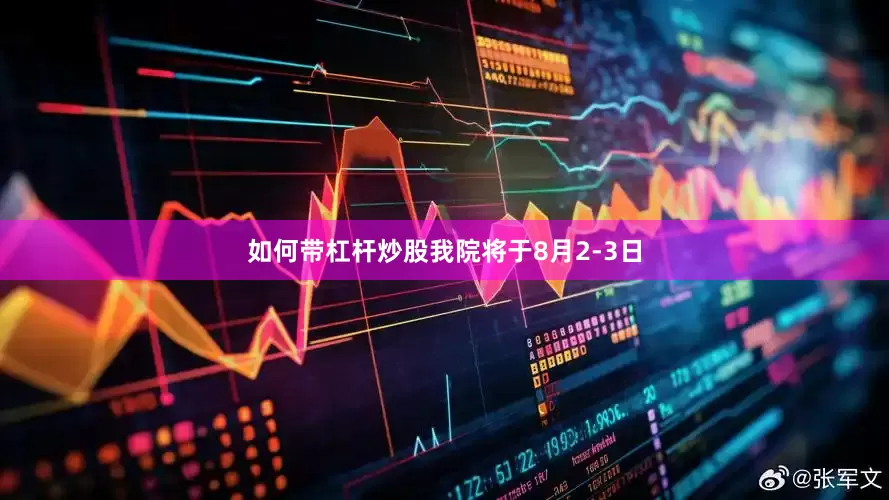 如何带杠杆炒股我院将于8月2-3日