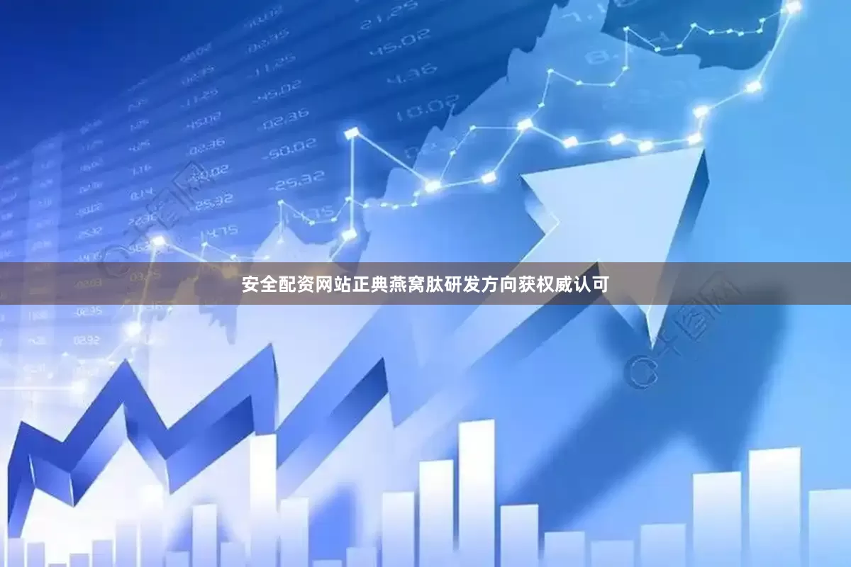 安全配资网站正典燕窝肽研发方向获权威认可