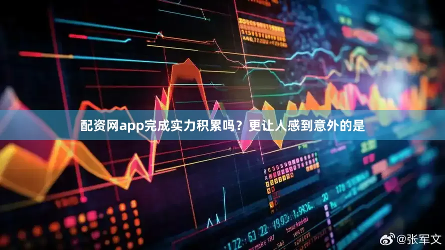 配资网app完成实力积累吗？更让人感到意外的是